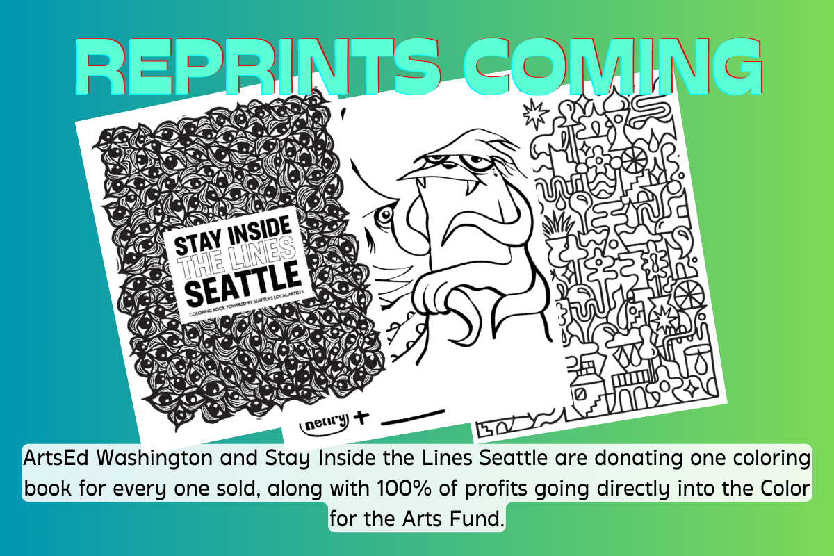 ArtsEd Washington and Stay Inside the Lines Seattle are donating one coloring book for every one sold, along with 100% of profits going directly into a dedicated fund providing art supplies for Title I public middle schools.